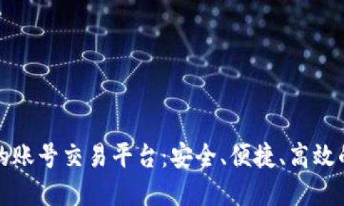 可靠的账号交易平台：安全、便捷、高效的选择