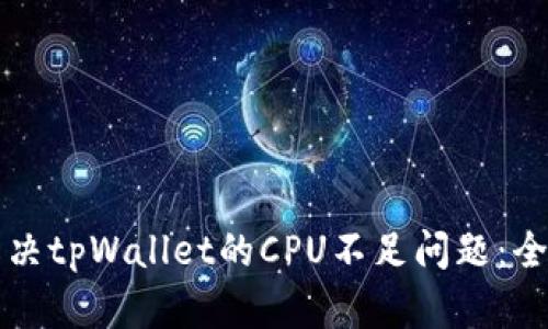 如何解决tpWallet的CPU不足问题：全面指南