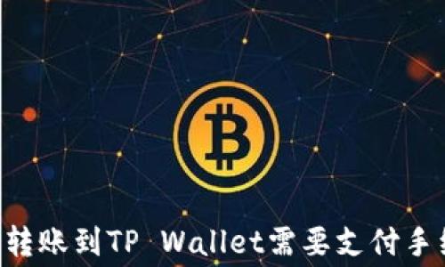
IM钱包转账到TP Wallet需要支付手续费吗？