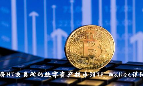 如何将HT交易所的数字资产提币到TP Wallet详细指南