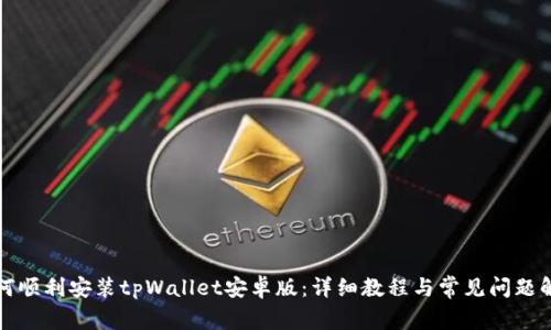 如何顺利安装tpWallet安卓版：详细教程与常见问题解答