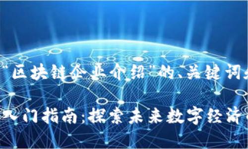 下面是关于“区块链企业介绍”的、关键词和内容大纲。

区块链企业入门指南：探索未来数字经济的核心力量