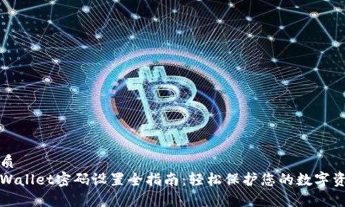 优质
tpWallet密码设置全指南：轻松保护您的数字资产