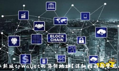   
如何获取新版tpWallet的薄饼地址？详细指南与常见问题解答