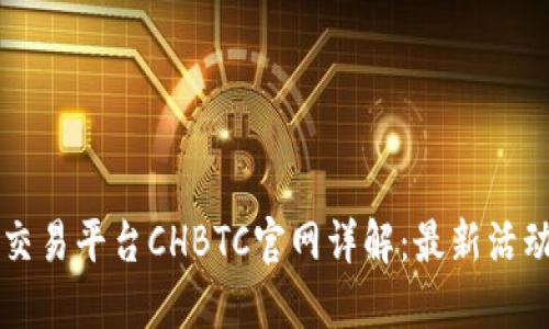 中国比特币交易平台CHBTC官网详解：最新活动及安全指南
