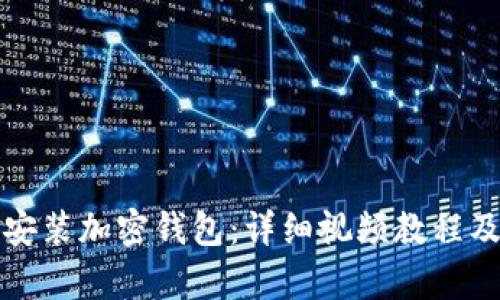 如何下载安装加密钱包：详细视频教程及步骤解析