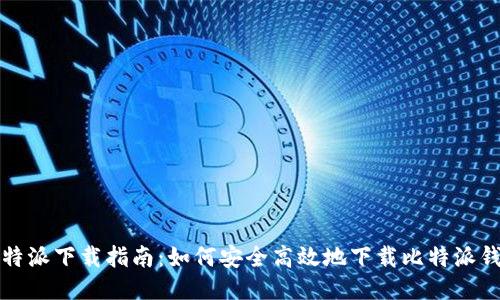 比特派下载指南：如何安全高效地下载比特派钱包