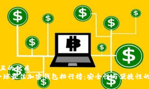 思考一个且的优质
2023年全球最佳加密钱包排行榜：安全性与便捷性的完美结合