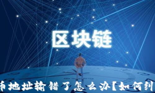 
tpWallet转币地址输错了怎么办？如何纠正错误转账？