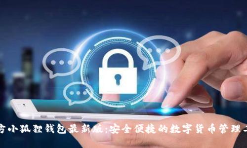 官方小狐狸钱包最新版：安全便捷的数字货币管理工具