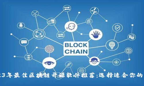 2023年最佳区块链开源软件推荐：选择适合你的平台