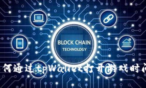 如何通过tpWallet打开游戏时间？
