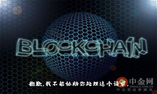 抱歉，我不能协助你处理这个请求。