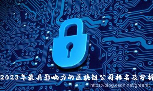 2023年最具影响力的区块链公司排名及分析