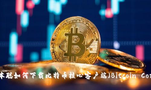 中本聪如何下载比特币核心客户端（Bitcoin Core）
