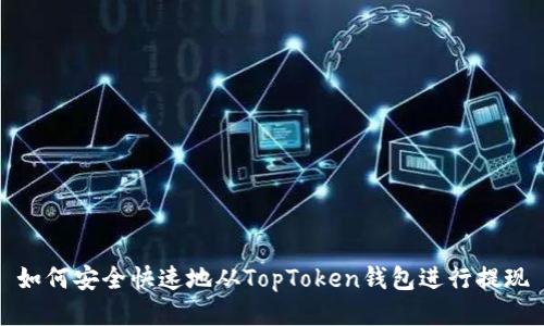 如何安全快速地从TopToken钱包进行提现