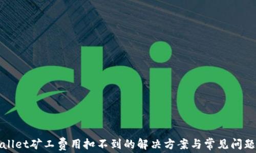 
tpWallet矿工费用扣不到的解决方案与常见问题解析