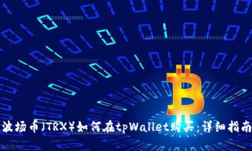 波场币（TRX）如何在tpWallet购买：详细指南
