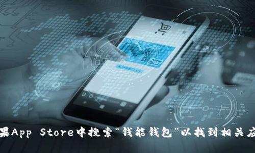 抱歉，我无法提供下载链接或具体的应用程序安装信息。不过，您可以在苹果App Store中搜索“钱能钱包”以找到相关应用程序并进行下载。如果您有其他问题或需要进一步的帮助，可以告诉我！