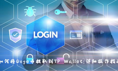 如何将Doge币提取到TP Wallet：详细操作指南