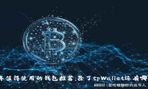 2023年值得使用的钱包推荐：除了tpWallet还有哪些选择