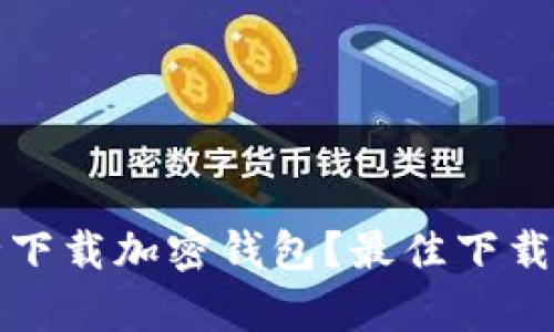 如何安全下载加密钱包？最佳下载地址解析