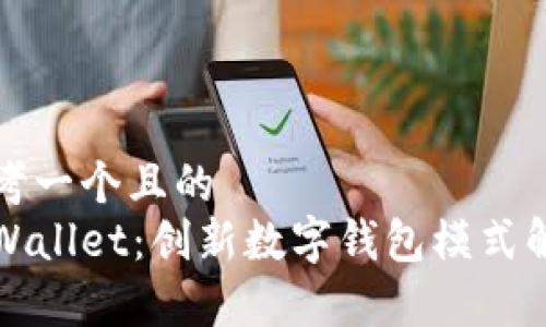 思考一个且的  
tpWallet：创新数字钱包模式解析