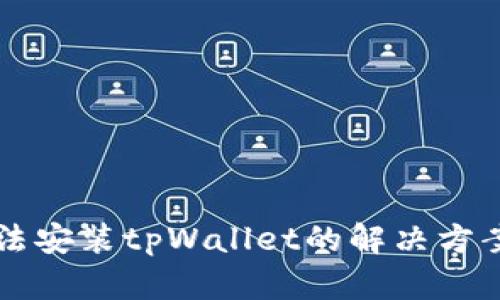 华为手机无法安装tpWallet的解决方案与原因分析