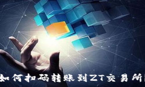   
tpWallet如何扫码转账到ZT交易所？详细攻略