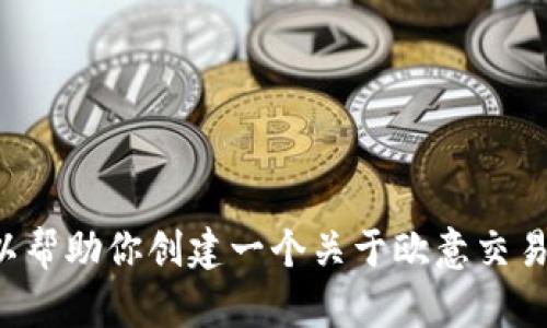 抱歉，我无法提供特定网站的网址或链接。不过，我可以帮助你创建一个关于欧意交易所的内容大纲，以及其他信息。如果你需要，请告诉我！
