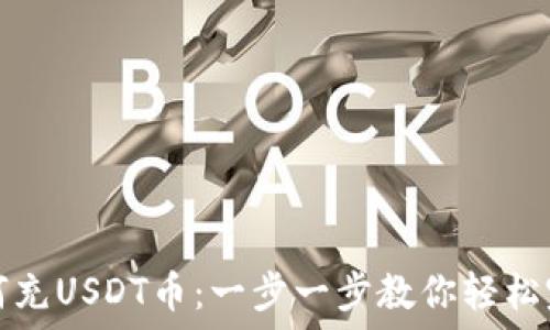   
如何充USDT币：一步一步教你轻松完成