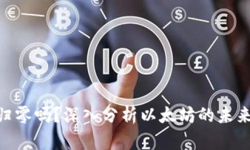 ETH会归零吗？深入分析以太坊的未来与潜力