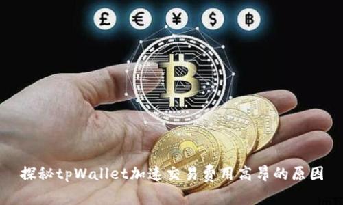 探秘tpWallet加速交易费用高昂的原因