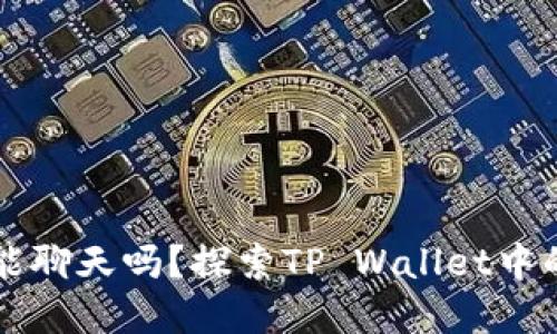 tpWallet能聊天吗？探索TP Wallet中的社交功能