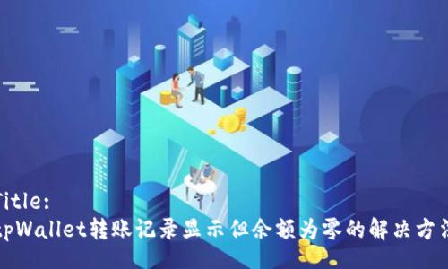 Title:
tpWallet转账记录显示但余额为零的解决方法