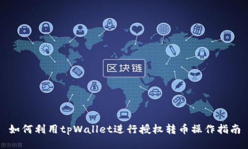 如何利用tpWallet进行授权转币操作指南
