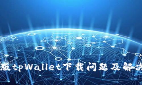 苹果最新版tpWallet下载问题及解决方法解析