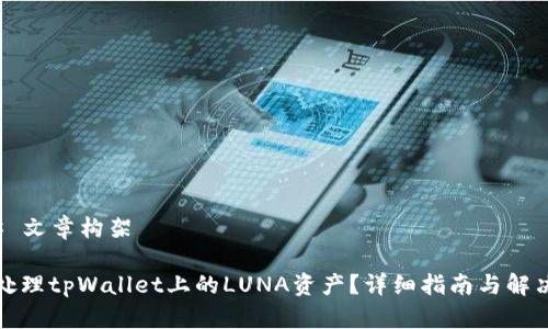 ### 文章构架

如何处理tpWallet上的LUNA资产？详细指南与解决方案
