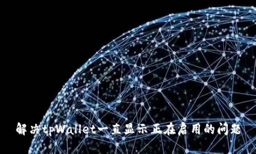解决tpWallet一直显示正在启用的问题