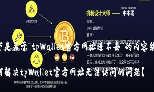 以下是关于“tpWallet官方网址进不去”的内容结构：

如何解决tpWallet官方网址无法访问的问题？