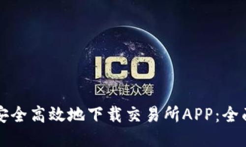 如何安全高效地下载交易所APP：全面指南