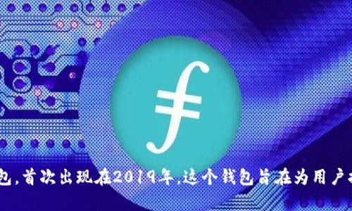 tpWallet是一个专注于加密资产管理的钱包，首次出现在2019年。这个钱包旨在为用户提供安全、便捷的数字货币存储和交易服务。