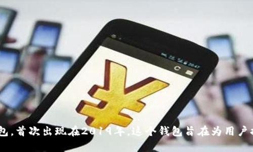 tpWallet是一个专注于加密资产管理的钱包，首次出现在2019年。这个钱包旨在为用户提供安全、便捷的数字货币存储和交易服务。