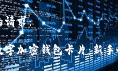 下面是您的请求：

如何选择数字加密钱包卡片：新手的实用指南