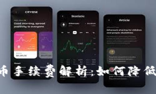 tpWallet提币和充币手续费解析：如何降低成本，提高交易效率