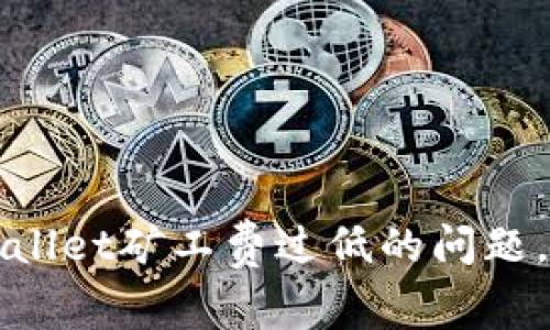 如何解决tpWallet矿工费过低的问题，让交易更顺畅