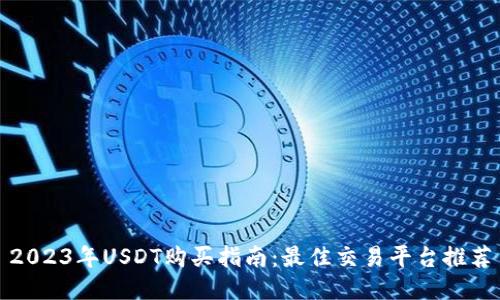 2023年USDT购买指南：最佳交易平台推荐