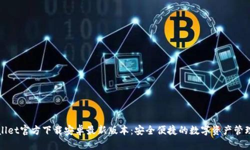 tpWallet官方下载安卓最新版本：安全便捷的数字资产管理工具
