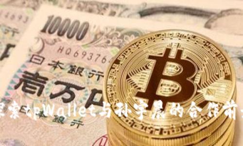 探索tpWallet与孙宇晨的合作前景