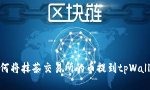 如何将抹茶交易所的币提到tpWallet